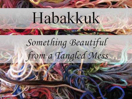 Something Beautiful from a Tangled Mess - A study in Habakkuk